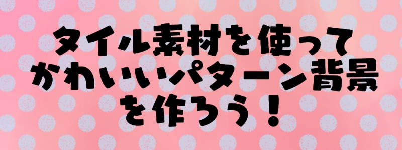タイル素材を使ってかわいい背景パターンを作ろう メディバン