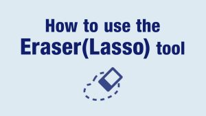 How to use the Eraser(Lasso) Tool